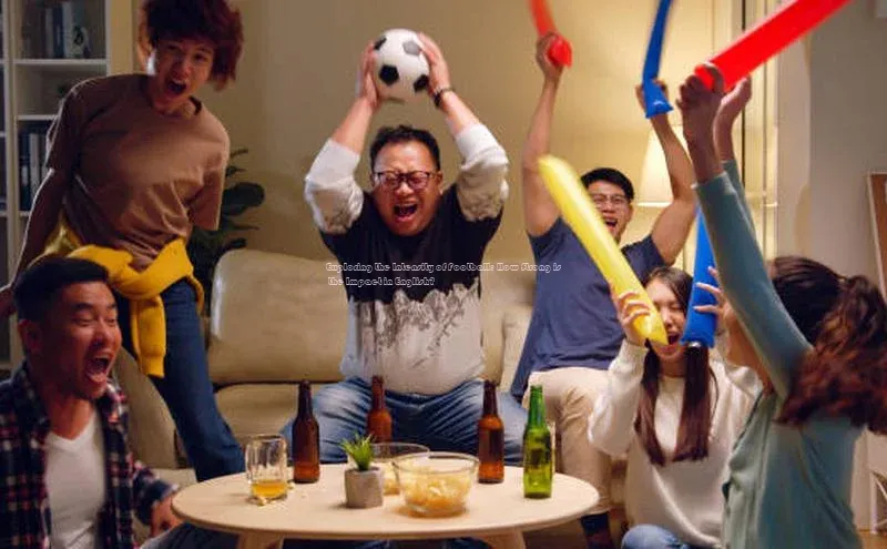 3377体育网页入口赛富乐斯Exploring the Intensity of Football: How Strong is the Impact in English?