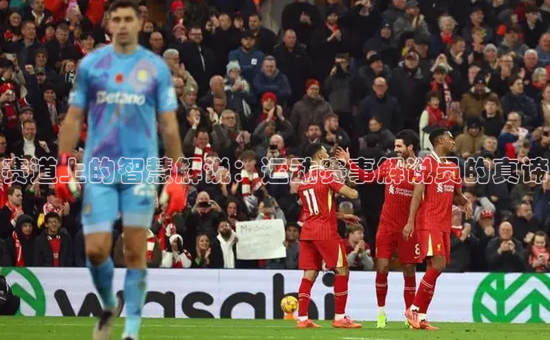 3377体育网站入口下载百度智能门户赛道上的智慧解说：运动赛事解说员的真谛