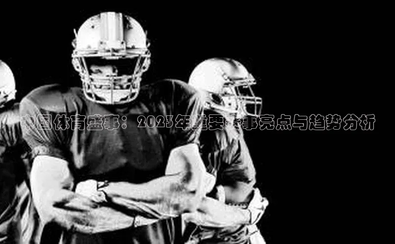中国体育盛事：2023年重要赛事亮点与趋势分析