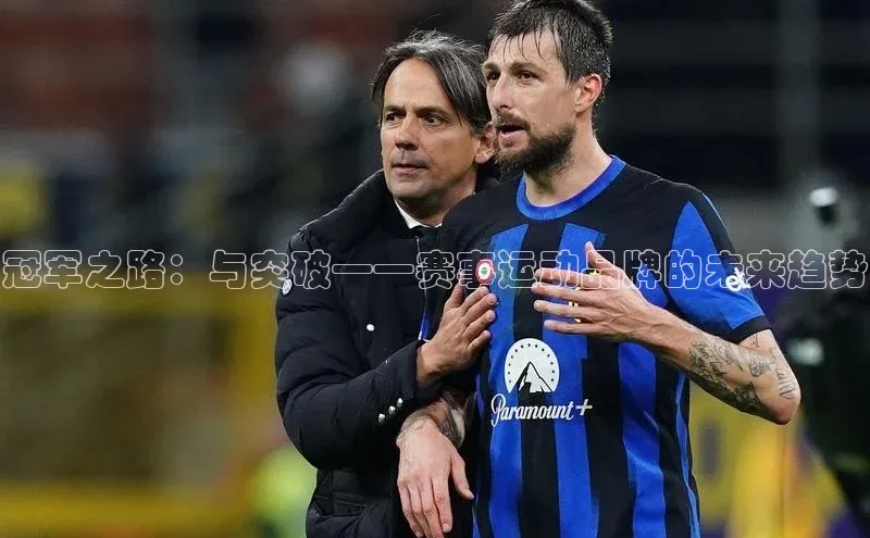 冠军之路：与突破——赛事运动品牌的未来趋势