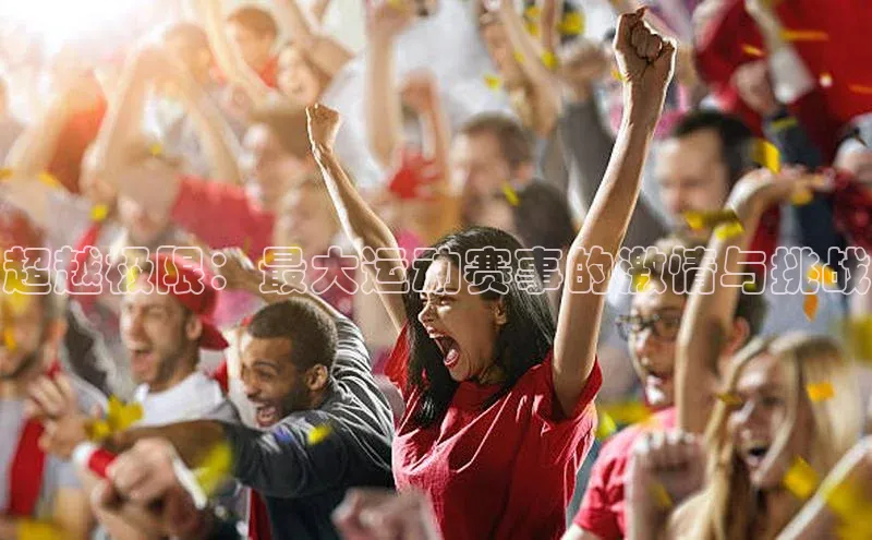 超越极限：最大运动赛事的激情与挑战