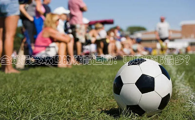 全球最受欢迎的体育运动：哪项赛事最多？