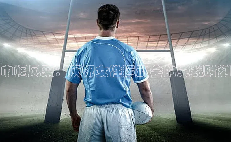 巾帼风采：庆祝女性运动会的荣耀时刻