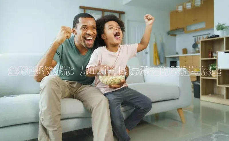 全球篮球潮流：从NBA到国际赛程的变迁与展望