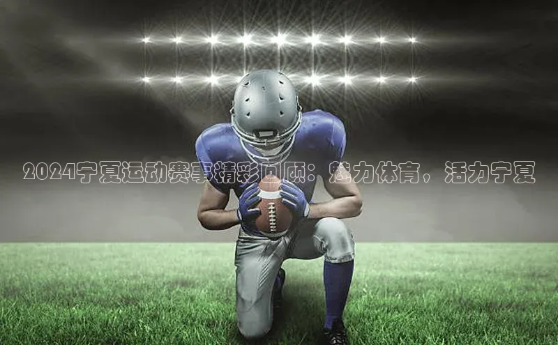 2024宁夏运动赛事精彩回顾：魅力体育，活力宁夏