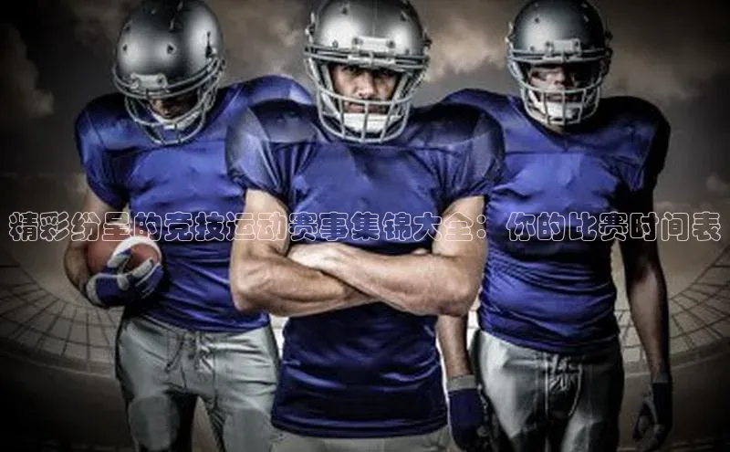 精彩纷呈的竞技运动赛事集锦大全：你的比赛时间表